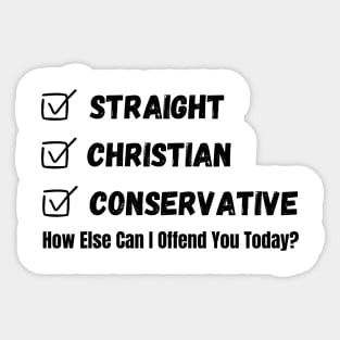 Straight Christian Conservative How Else Can I Offend You Today Sticker